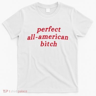 Perfect All American Bitch T-Shirt