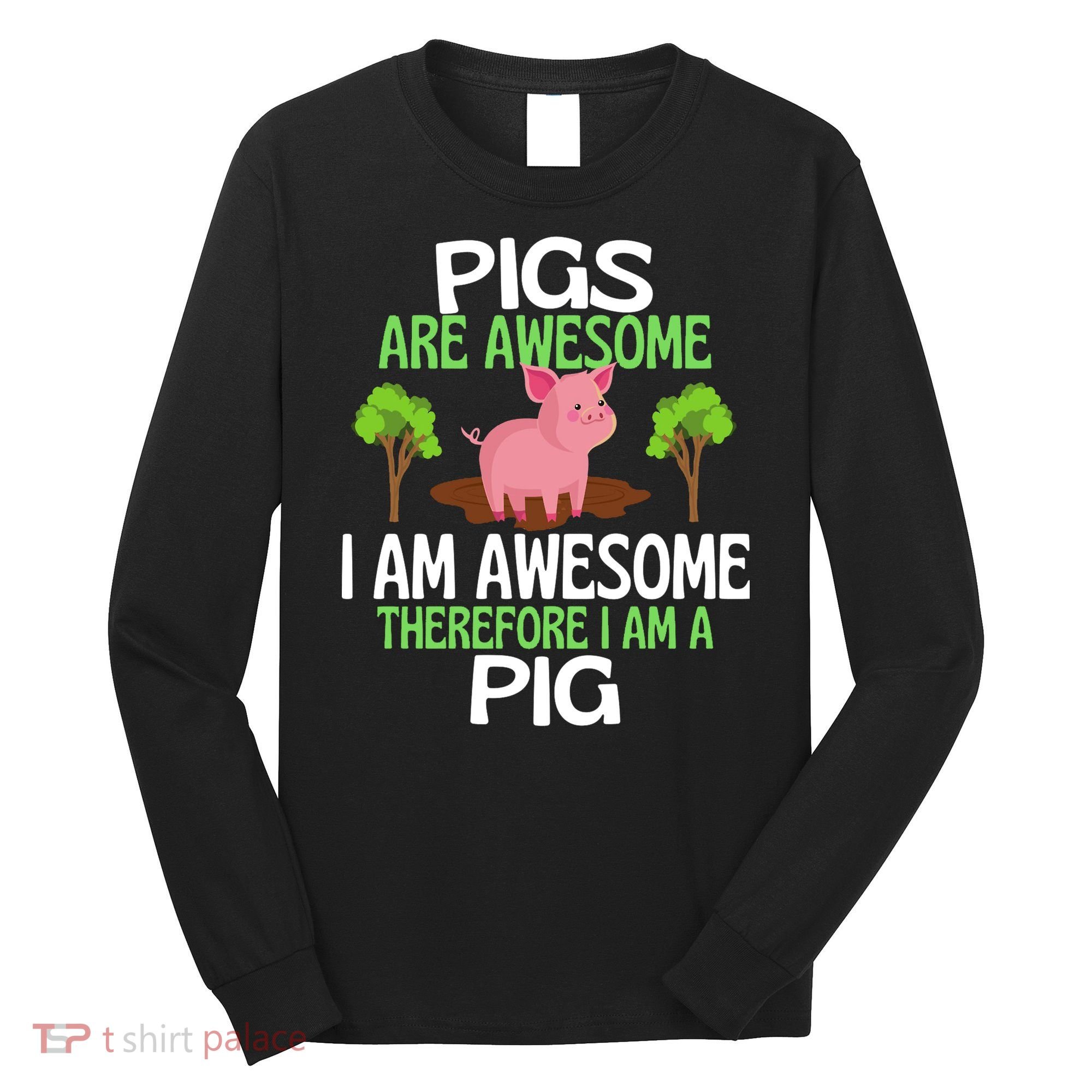 Pigs Are Awesome I Am Awesome Therefore I Am A Pig Long Sleeve Shirt