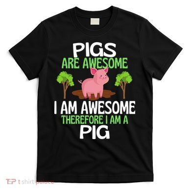 Pigs Are Awesome I Am Awesome Therefore I Am A Pig T-Shirt