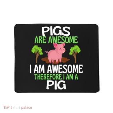 Pigs Are Awesome I Am Awesome Therefore I Am A Pig Mousepad