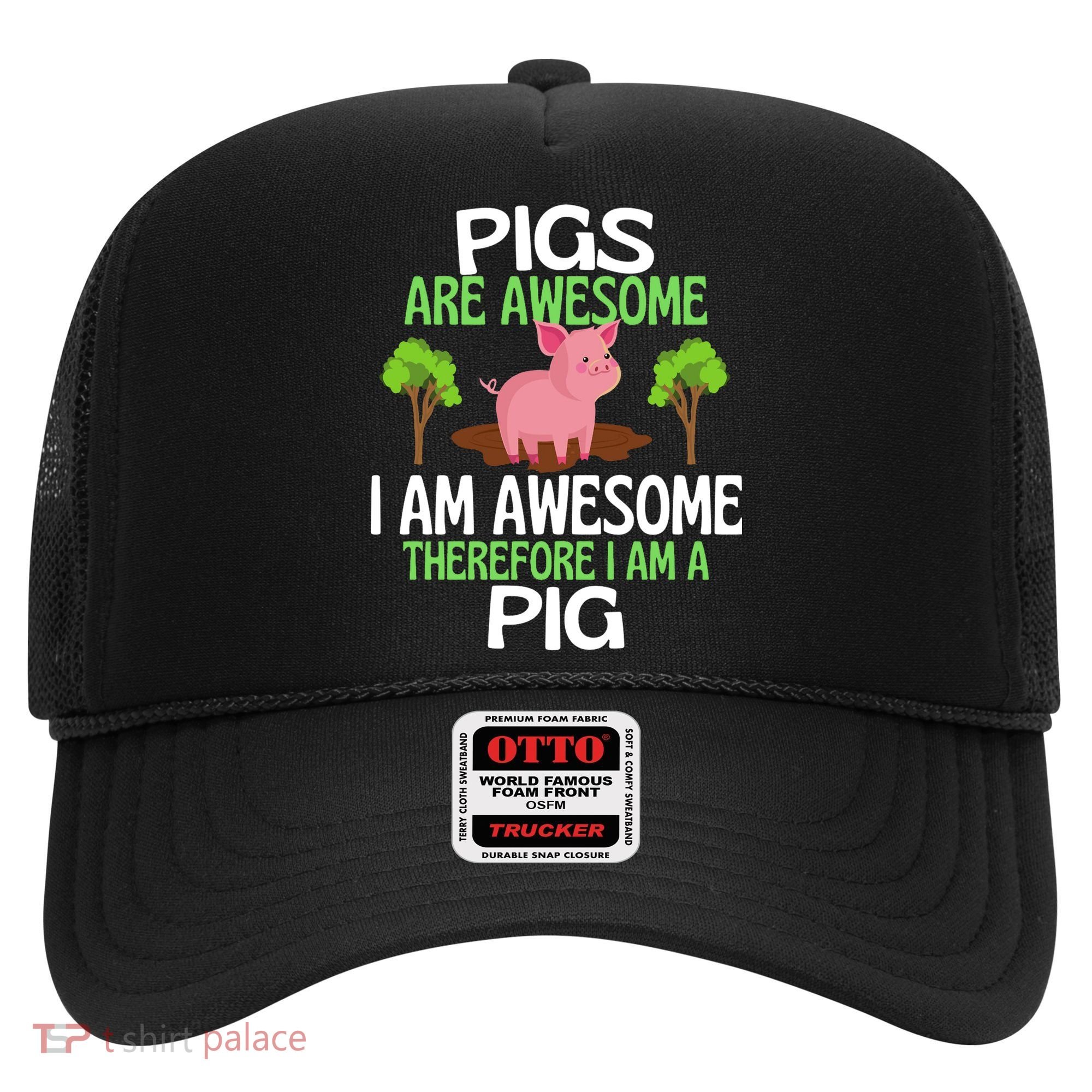 Pigs Are Awesome I Am Awesome Therefore I Am A Pig Hat
