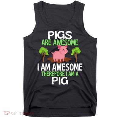 Pigs Are Awesome I Am Awesome Therefore I Am A Pig Tank Top