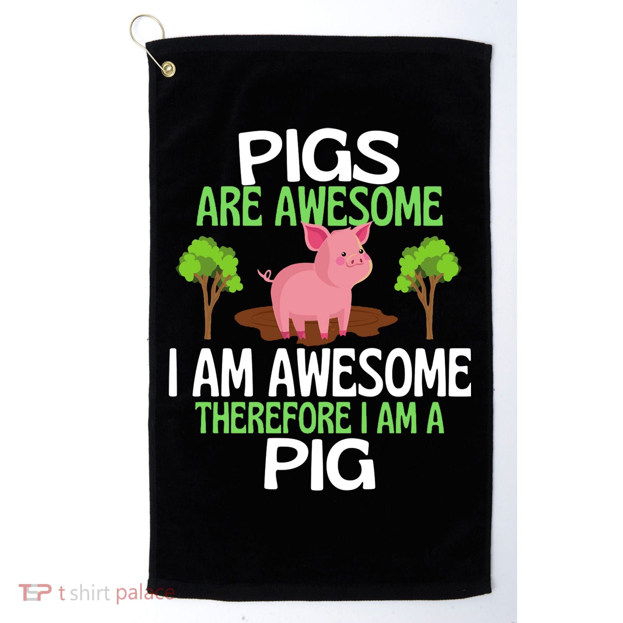 Pigs Are Awesome I Am Awesome Therefore I Am A Pig Golf Towel