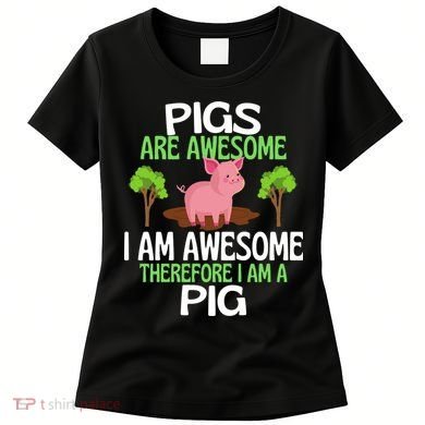 Pigs Are Awesome I Am Awesome Therefore I Am A Pig Women's T-Shirt