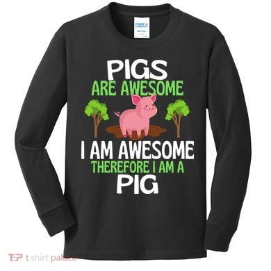 Pigs Are Awesome I Am Awesome Therefore I Am A Pig Kids Long Sleeve Shirt