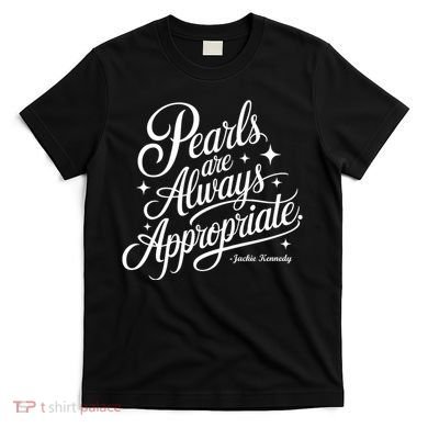 Pearls Are Always Appropriate Jackie Kennedy T-Shirt