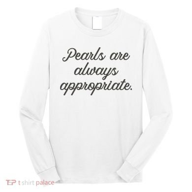 Pearls Are Always Appropriate Jackie Kennedy Long Sleeve Shirt