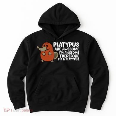 Platypus Are Awesome I'm Awesome Therefore I'm A Platypus Hoodie