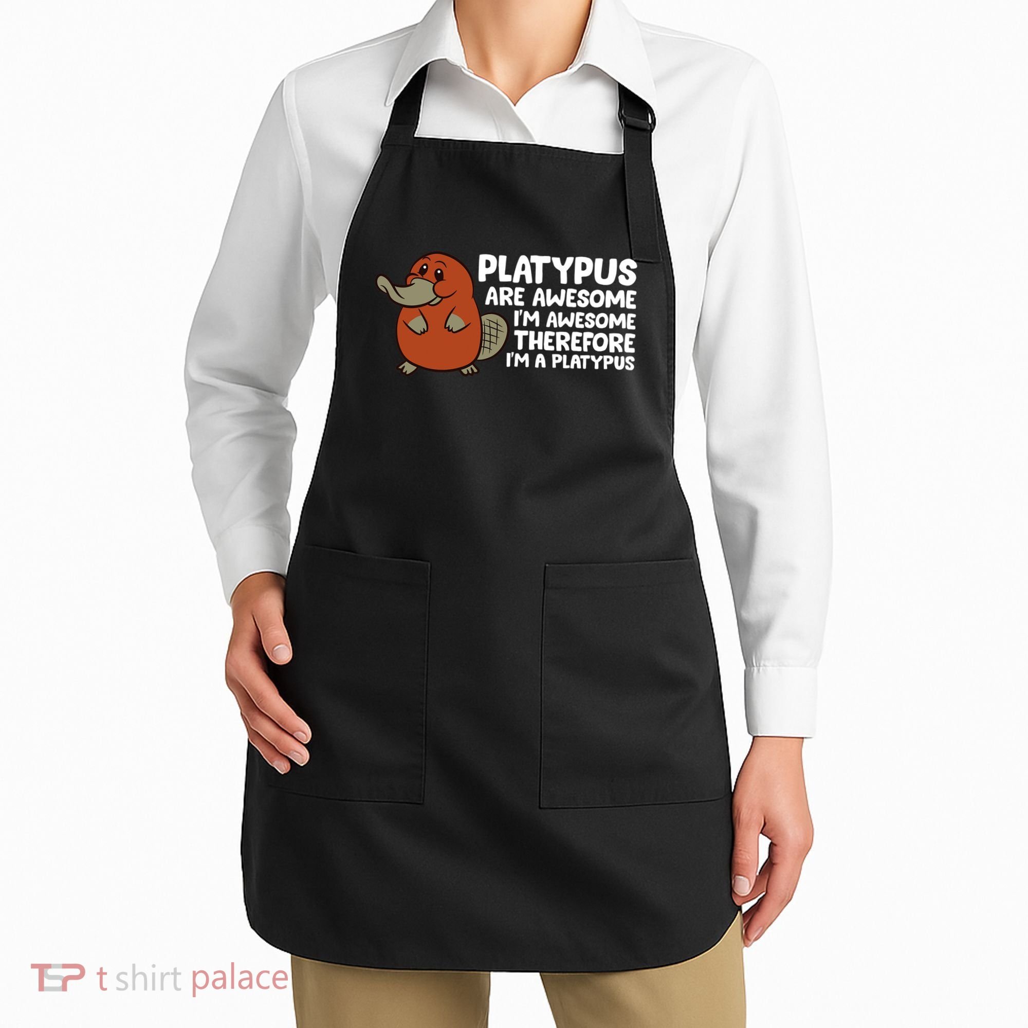 Platypus Are Awesome I'm Awesome Therefore I'm A Platypus Apron