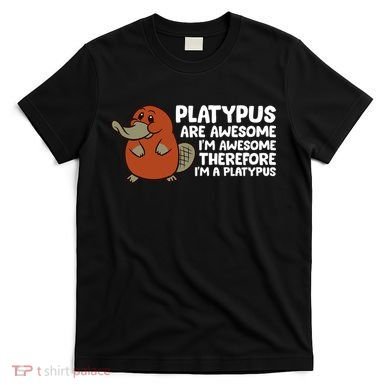 Platypus Are Awesome I'm Awesome Therefore I'm A Platypus T-Shirt
