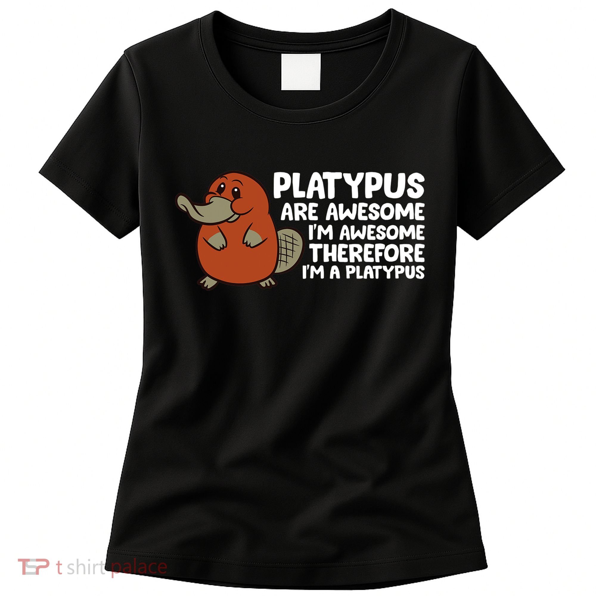 Platypus Are Awesome I'm Awesome Therefore I'm A Platypus Women's T-Shirt
