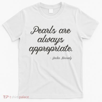 Pearls Are Always Appropriate Jackie Kennedy T-Shirt