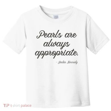 Pearls Are Always Appropriate Jackie Kennedy Toddler T-Shirt