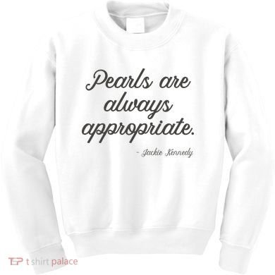 Pearls Are Always Appropriate Jackie Kennedy Kids Sweatshirt