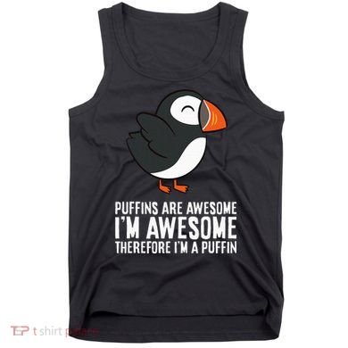 Puffins Are Awesome. IM Awesome Therefore IM A Puffin Tank Top