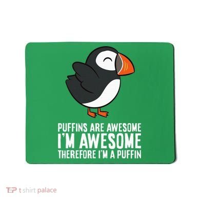 Puffins Are Awesome. IM Awesome Therefore IM A Puffin Mousepad