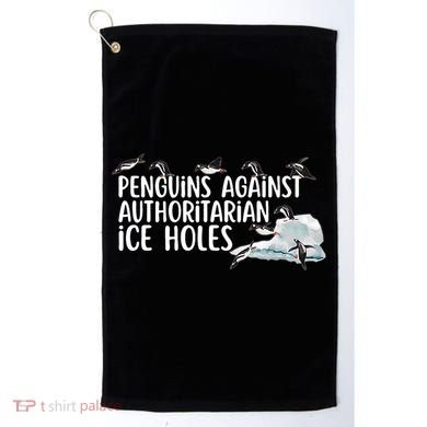  Penguins Against Authoritarian Ice Holes Sarcastic Golf Towel