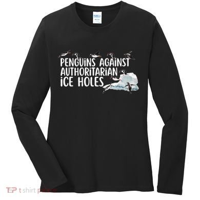 Penguins Against Authoritarian Ice Holes Sarcastic Women's Long Sleeve Shirt