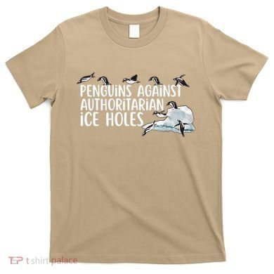  Penguins Against Authoritarian Ice Holes Sarcastic T-Shirt
