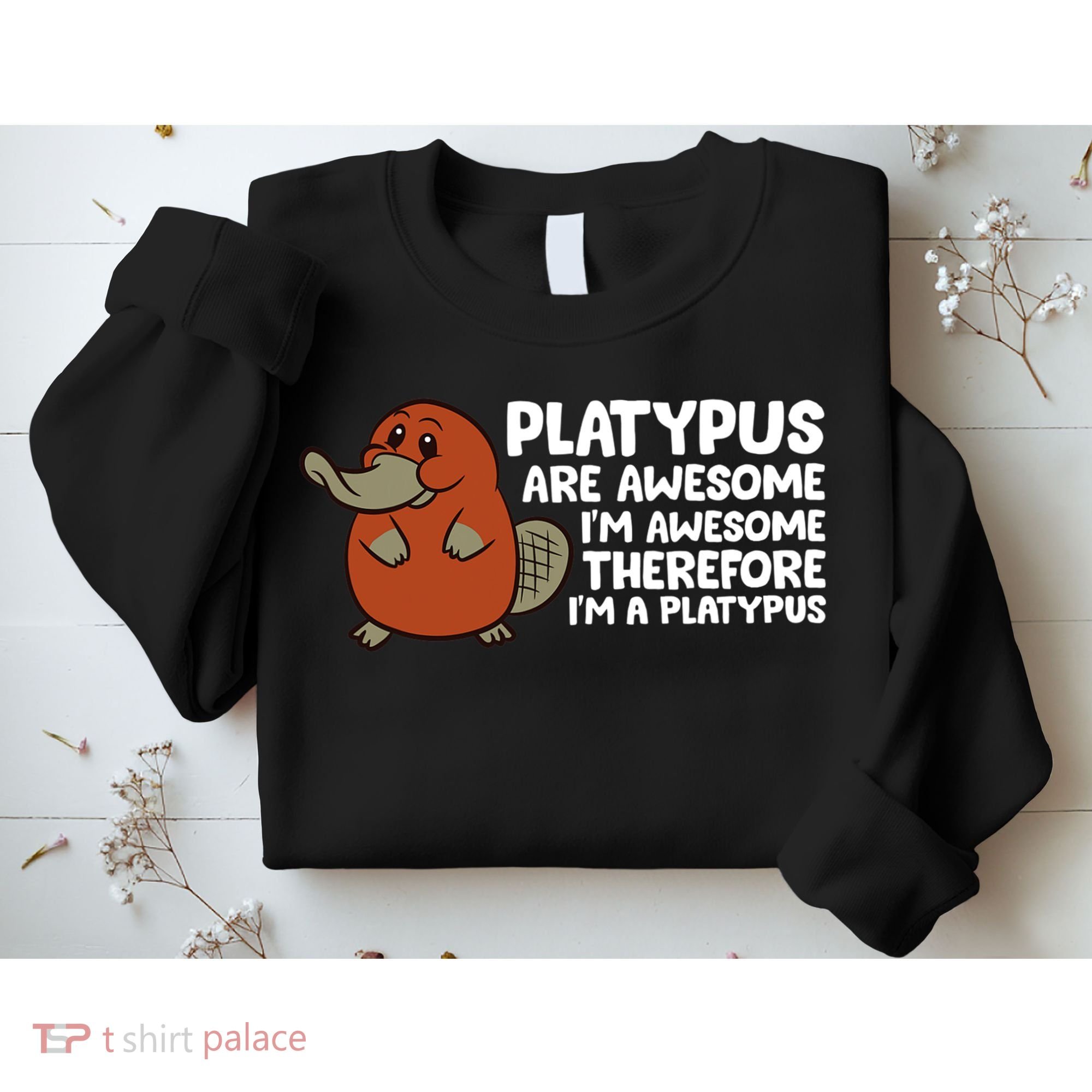 Platypus Are Awesome Im Awesome Therefore Im A Platypus Sweatshirt