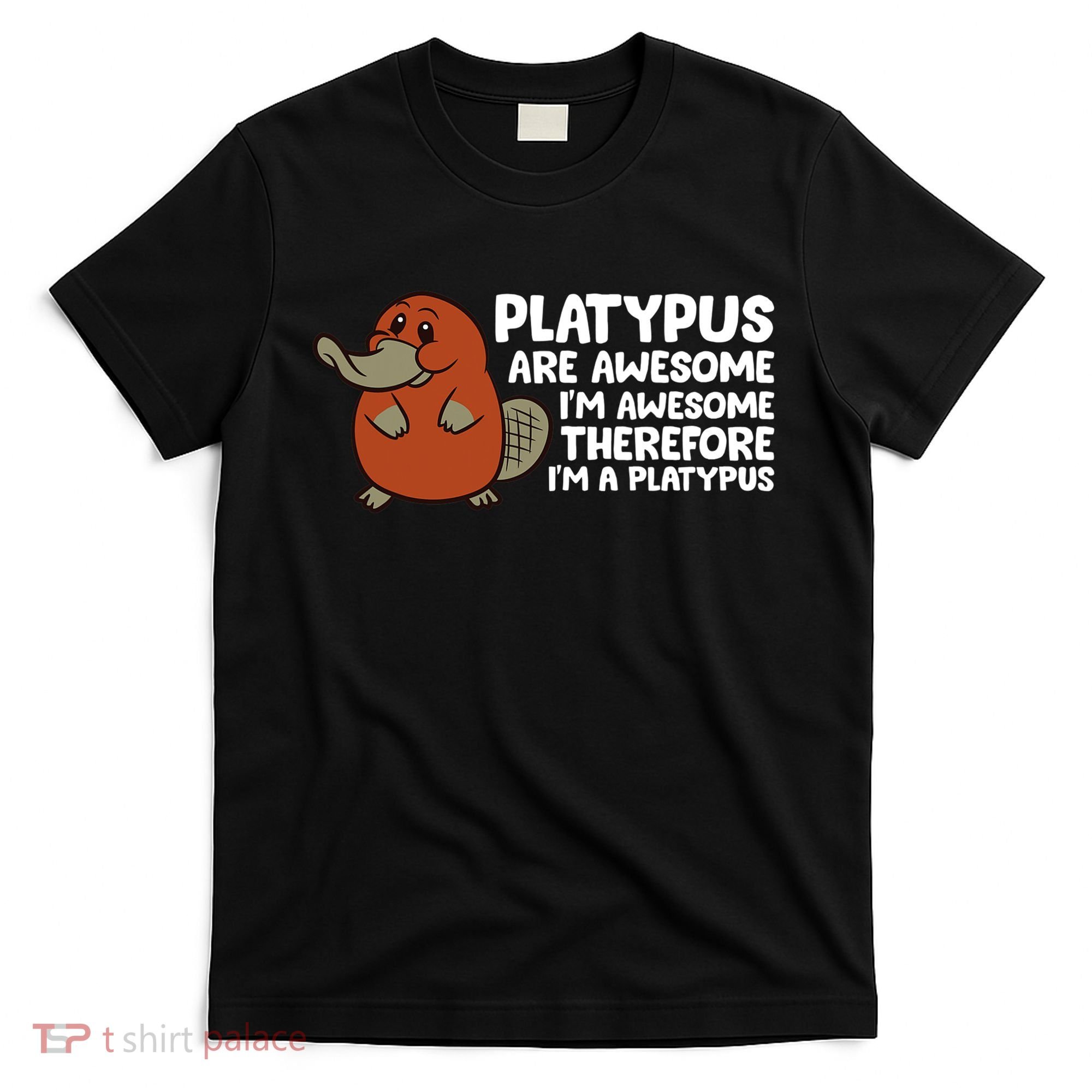 Platypus Are Awesome Im Awesome Therefore Im A Platypus T-Shirt