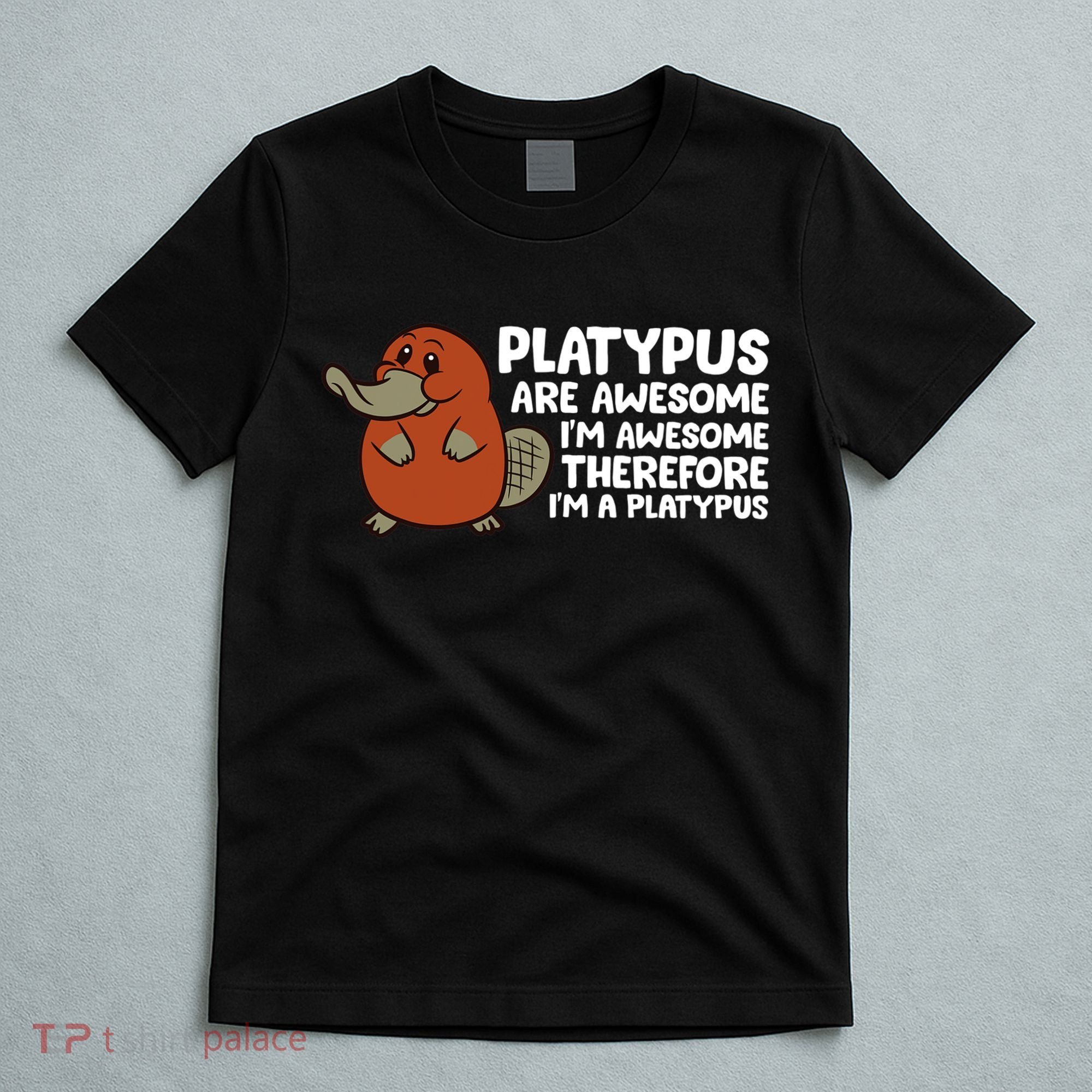 Platypus Are Awesome Im Awesome Therefore Im A Platypus T-Shirt