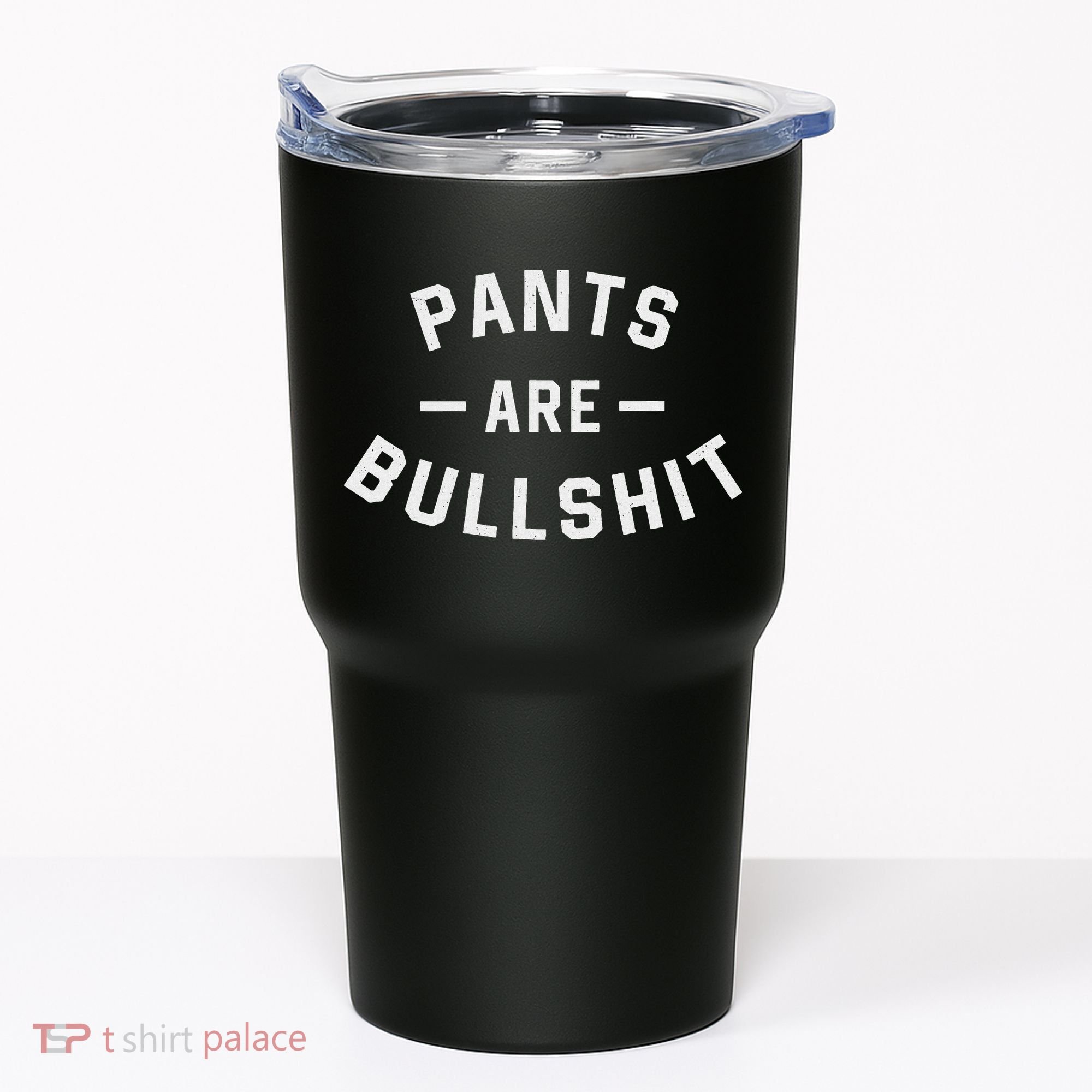 Pants Are Bullshit Funny Sarcastic Tumbler