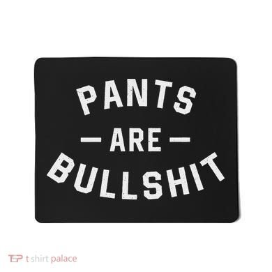 Pants Are Bullshit Funny Sarcastic Mousepad