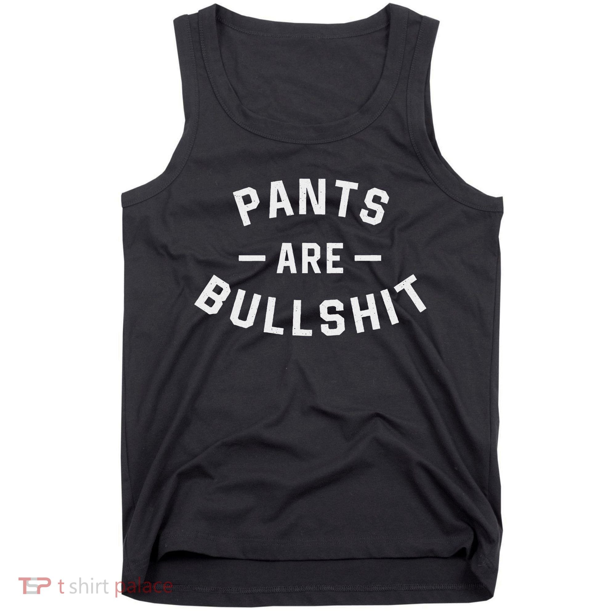 Pants Are Bullshit Funny Sarcastic Tank Top