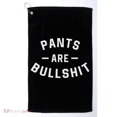 Pants Are Bullshit Funny Sarcastic Golf Towel