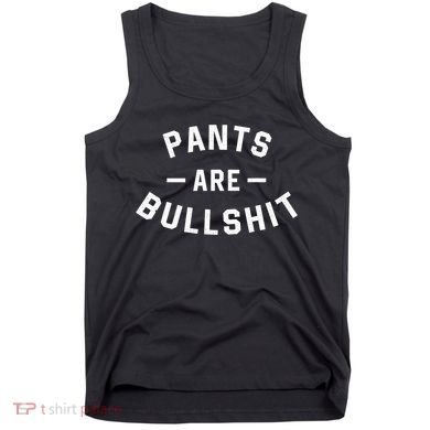 Pants Are Bullshit Funny Sarcastic Tank Top