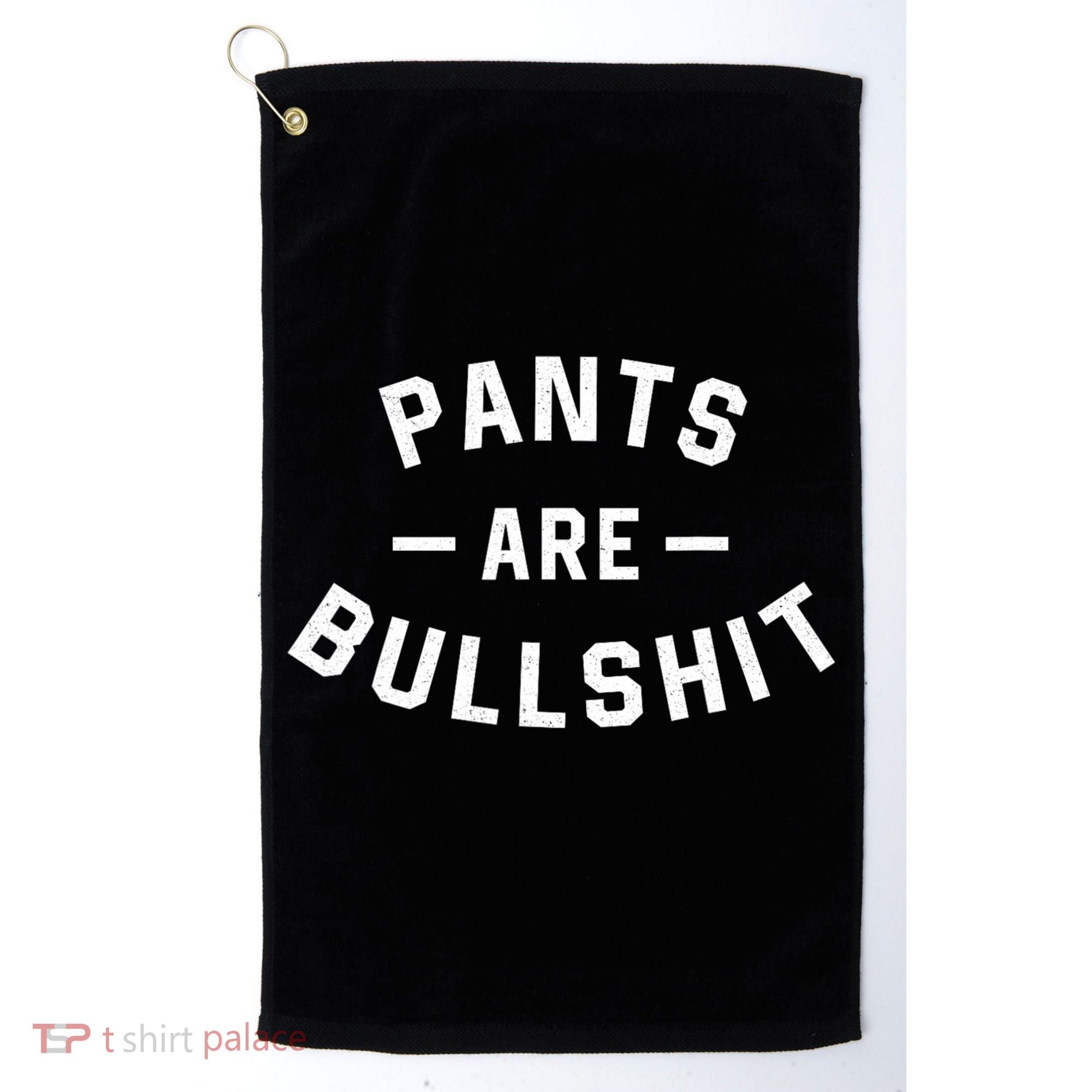 Pants Are Bullshit Funny Sarcastic Golf Towel