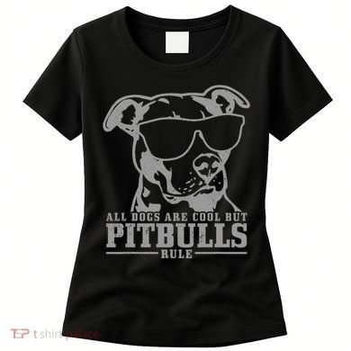 Pitbull All Dogs Are Cool Pitbulls Rule Funny Pitbull Women's T-Shirt