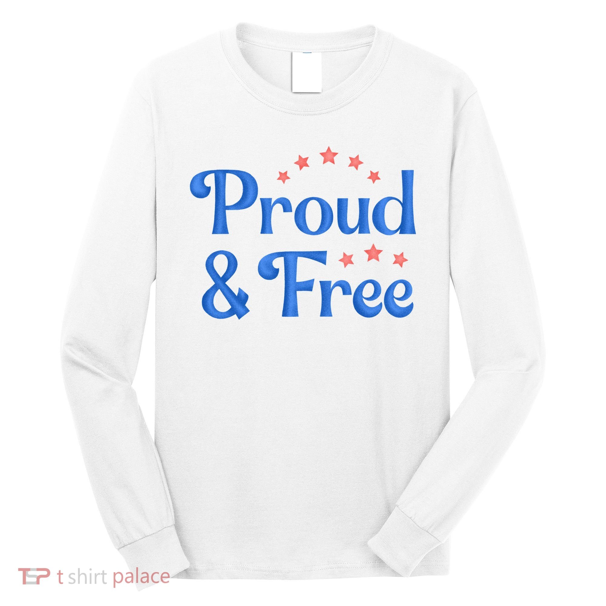 Proud And Free Usa 4th Of July Long Sleeve Shirt