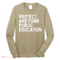 Protect And Fund Public Education Public Teachers Schools Long Sleeve Shirt thumb 0