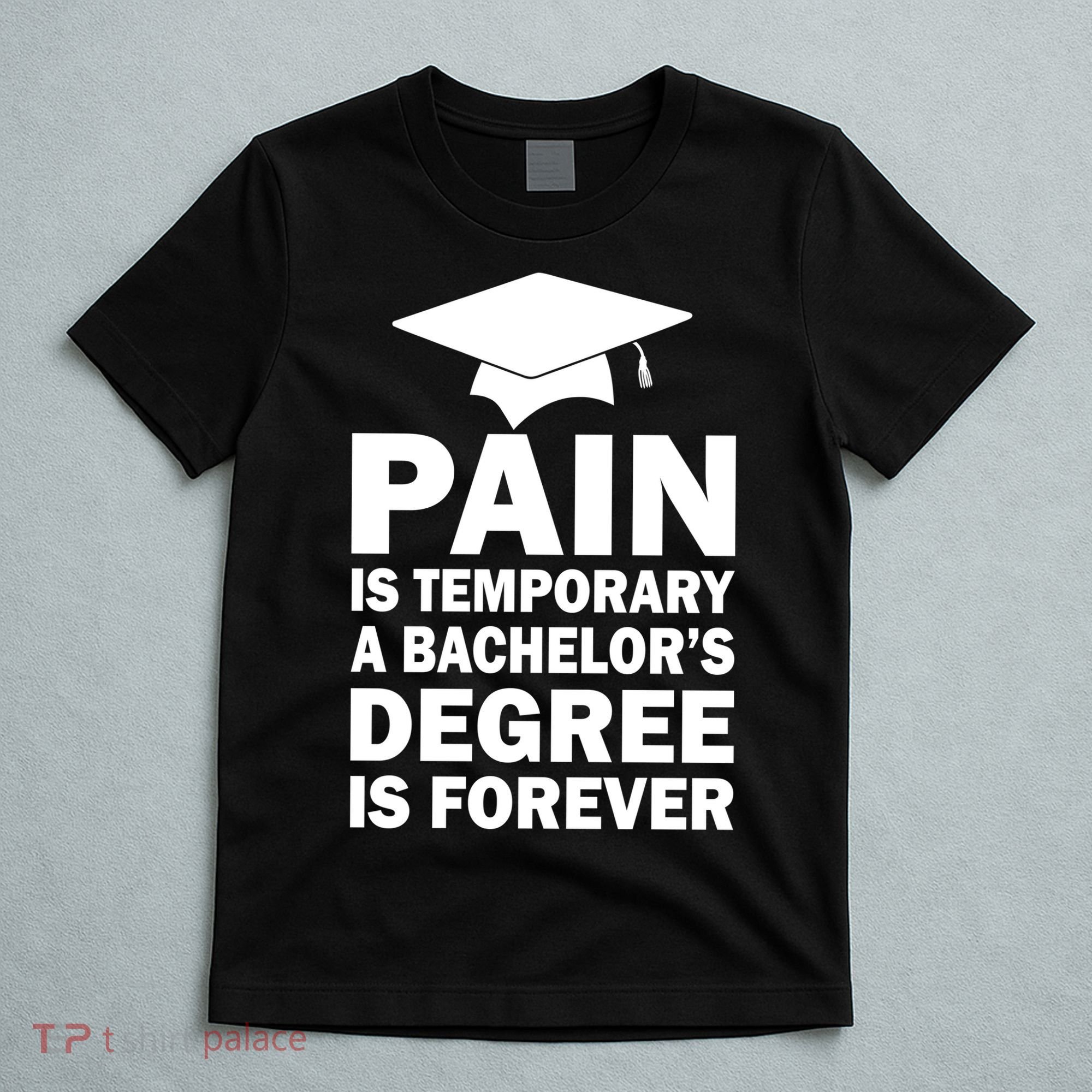 Pain Is Temporary A Bachelor's Degree Is Forever T-Shirt