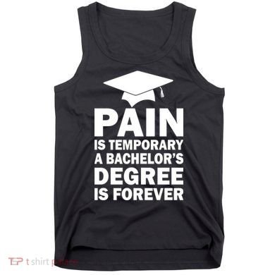 Pain Is Temporary A Bachelor's Degree Is Forever Tank Top