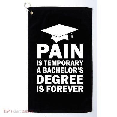Pain Is Temporary A Bachelor's Degree Is Forever Golf Towel