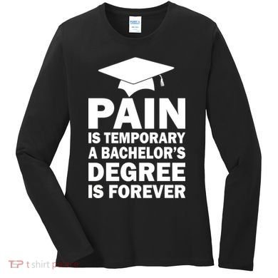 Pain Is Temporary A Bachelor's Degree Is Forever Women's Long Sleeve Shirt