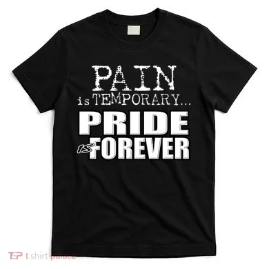 Pain Is Temporary Pride Is Forever T-Shirt