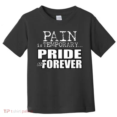 Pain Is Temporary Pride Is Forever Toddler T-Shirt