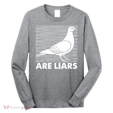 Pigeons Are Liars ArenT Real Spies Birds Pun Long Sleeve Shirt