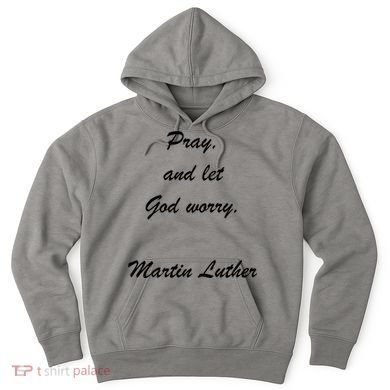 Pray And Let God Worry Martin Luther Hoodie