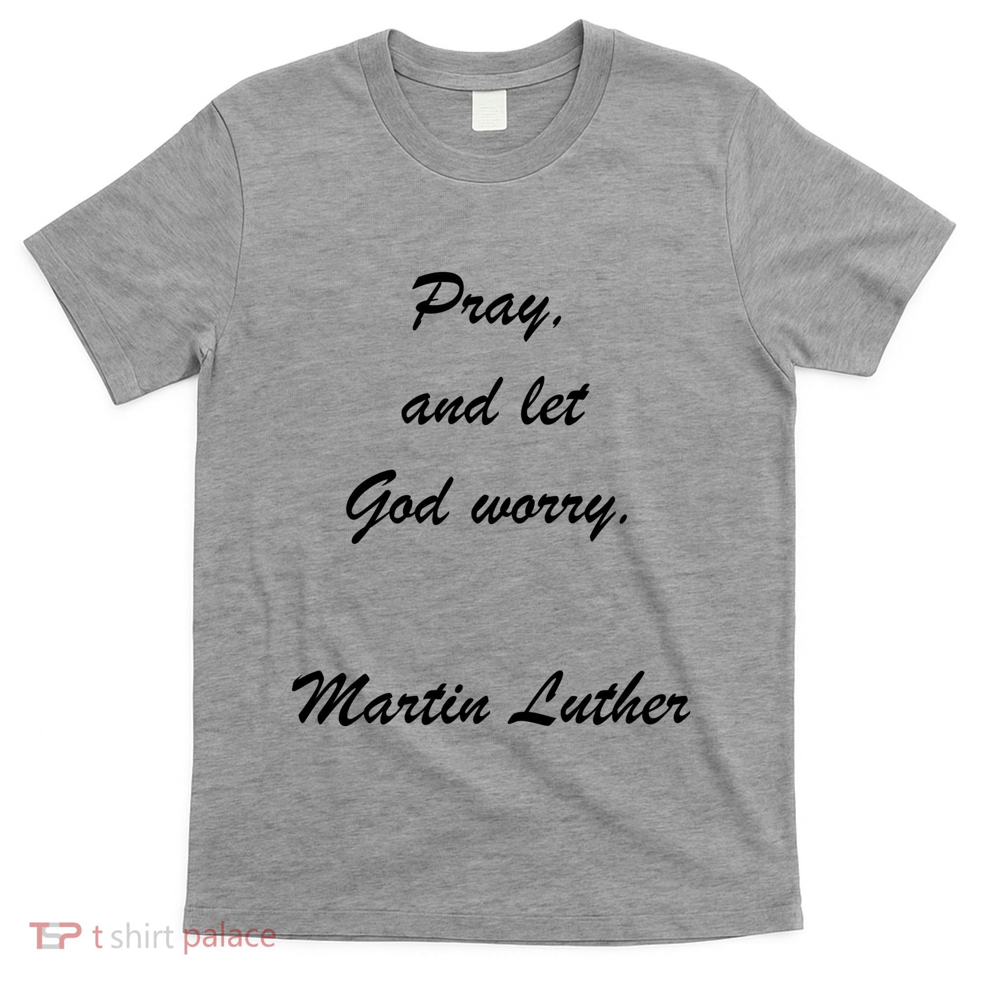Pray And Let God Worry Martin Luther T-Shirt