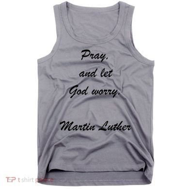 Pray And Let God Worry Martin Luther Tank Top