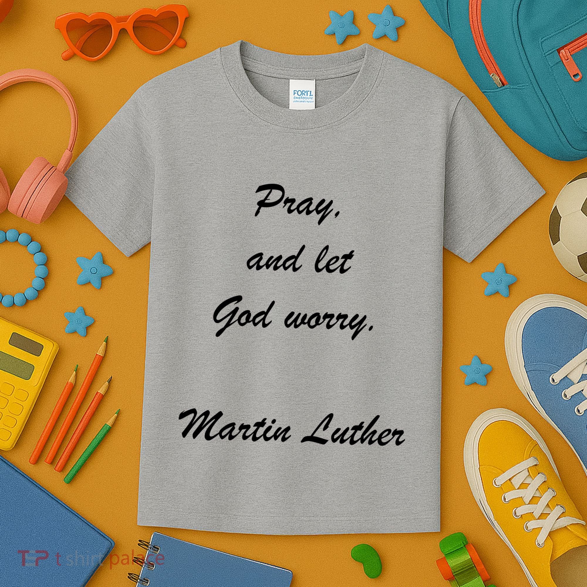 Pray And Let God Worry Martin Luther Kids T-Shirt