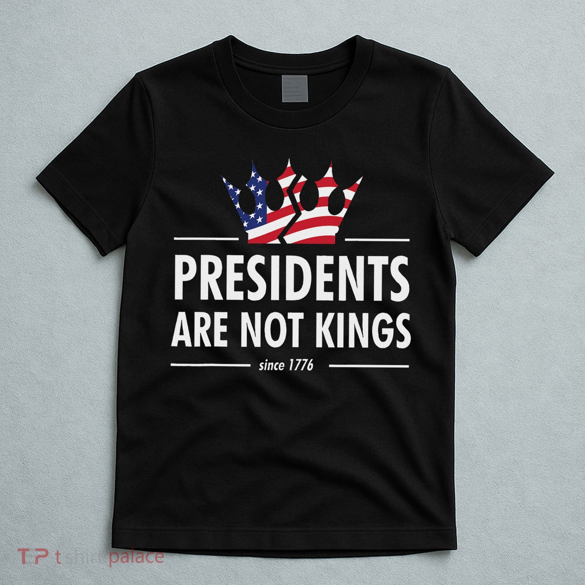 Presidents Are Not Kings Usa Flag Since 1776 T-Shirt