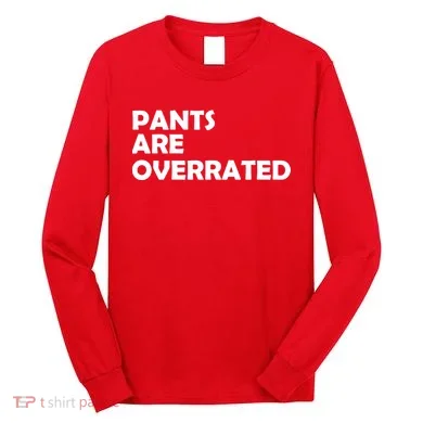 Pants Are Overrated Long Sleeve Shirt