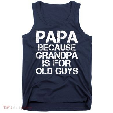 Papa Because Grandpa Is For Old Guys Father's Day Tank Top