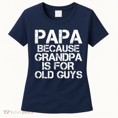 Papa Because Grandpa Is For Old Guys Father's Day Women's T-Shirt